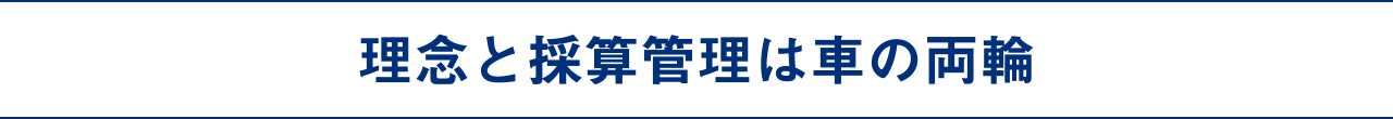 理念と採算管理は車の両輪